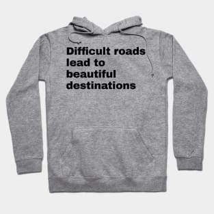 Difficult roads lead to beautiful destinations Hoodie